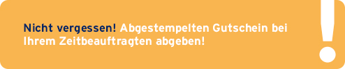 Nicht vergessen! Abgestempelter Gutschein bei Ihrem Zeitbeauftragen abgeben!